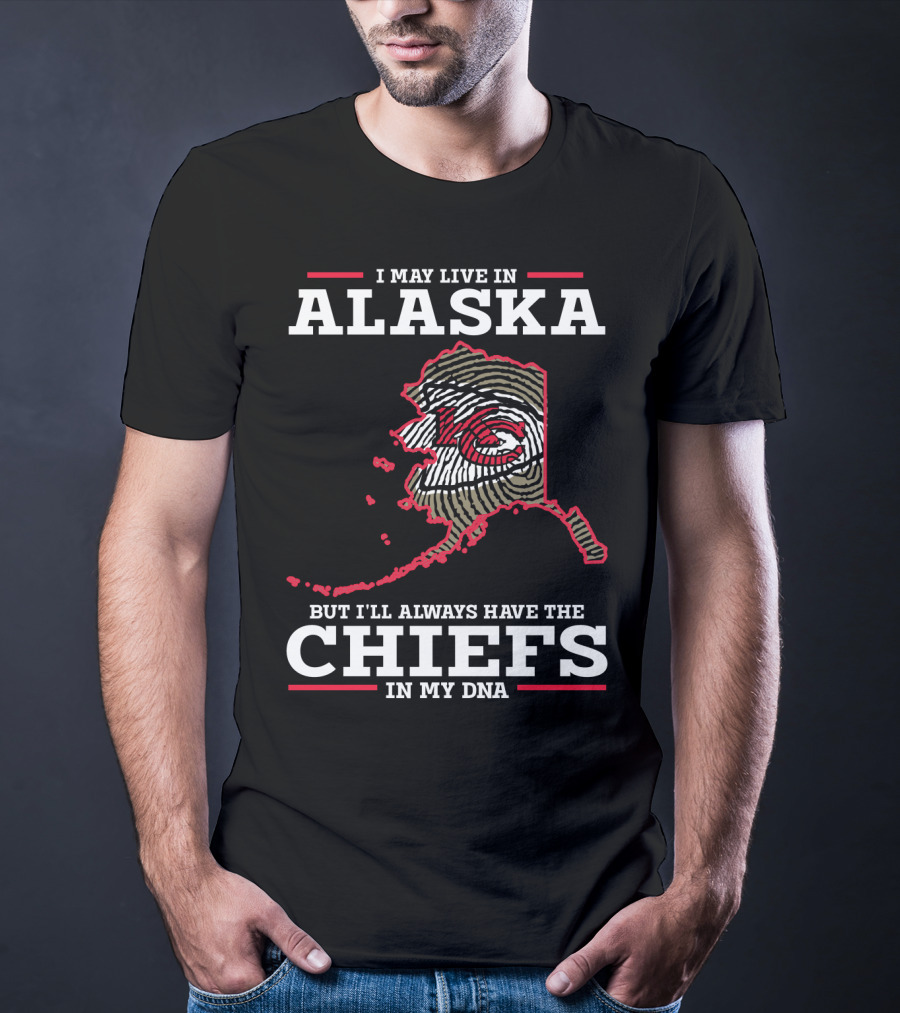 I May Live IN Alaska But I'll Always Have The Chiefs IN My Dna T-Shirt