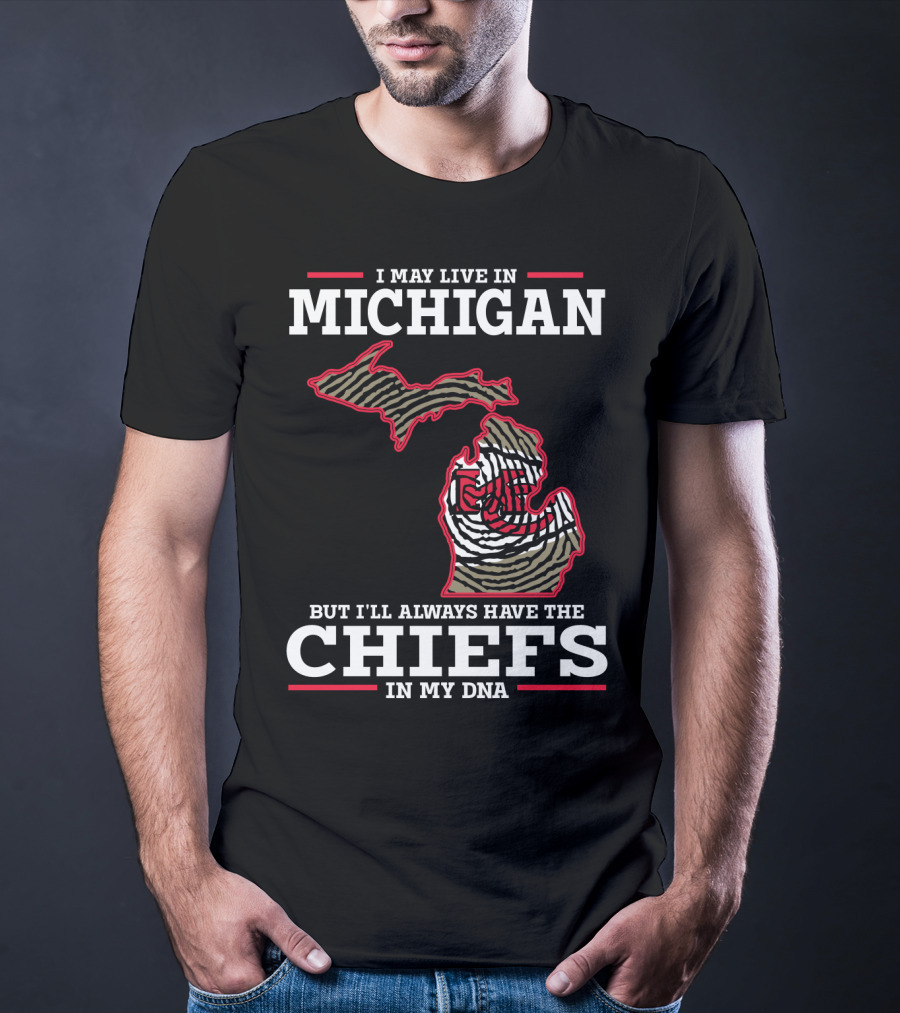 I May Live In Michigan But I'll Always Have The Chiefs In My DNA T-Shirt