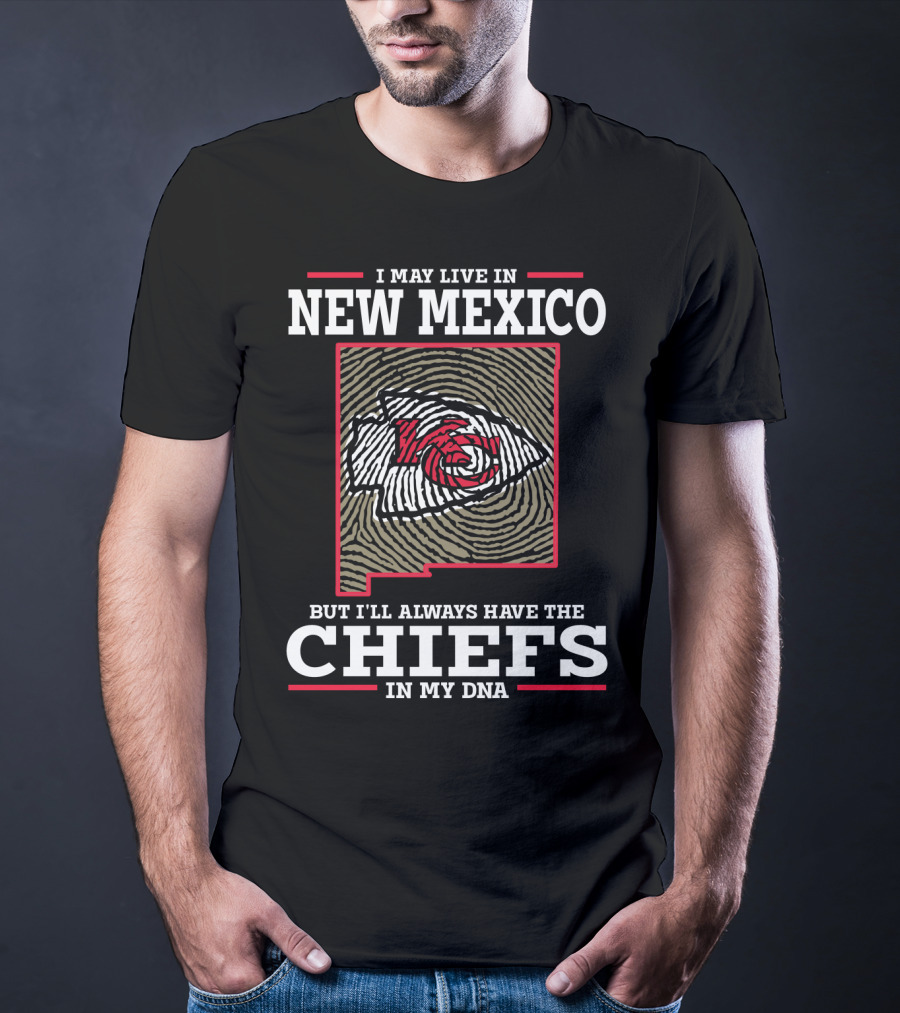 I May Live IN New Mexico But I'll Always Have The Chiefs IN My Dna T-Shirt