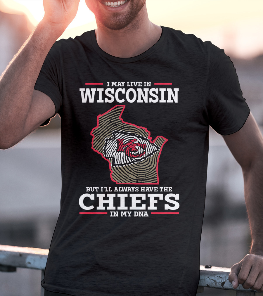 I May Live IN Wisconsin But I'll Always Have The Chiefs IN My Dna T-Shirt