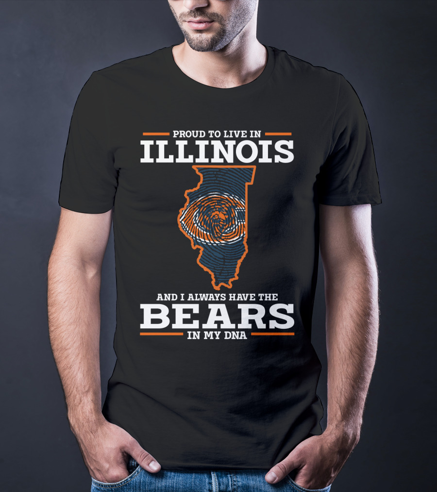 Proud To Live IN Illinois And I Always Have The Bears IN My Dna T-Shirt