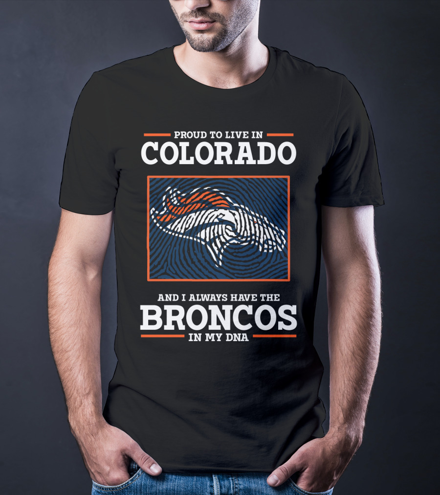 Proud To Live In Colorado And I Always Have The Broncos In My DNA T-Shirt
