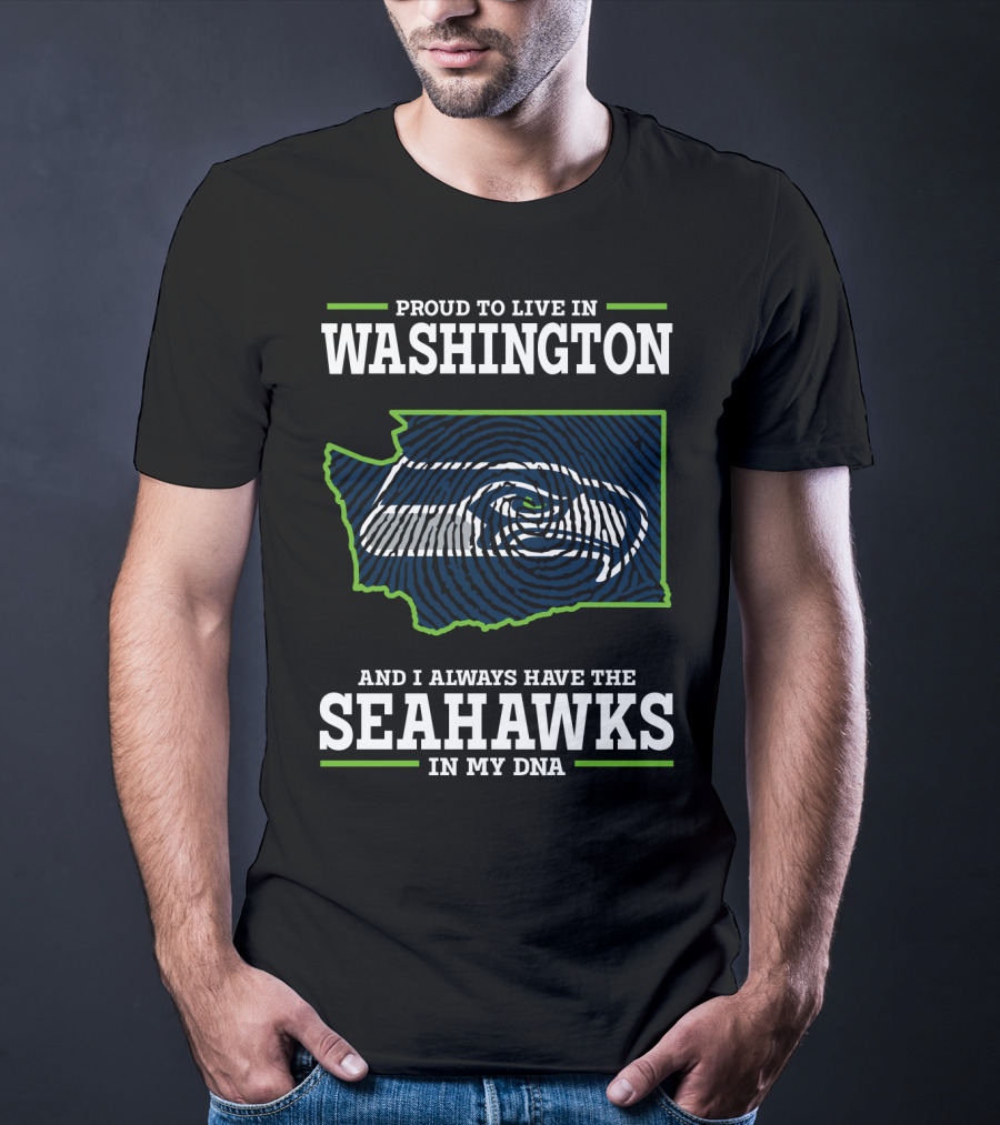 Proud To Live In Washington And I Always Have The Seahawks In My Dna T-Shirt