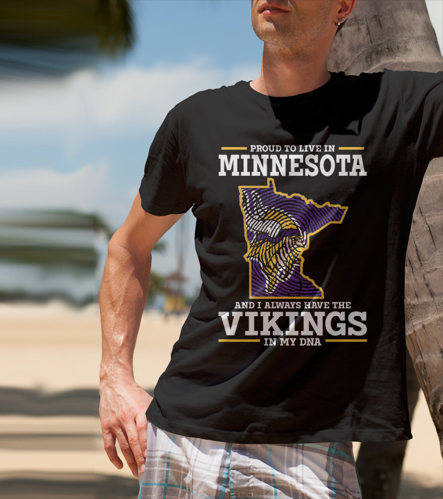 Proud To Live In Minnesota And Always Have The Vikings In My Dna T-Shirt