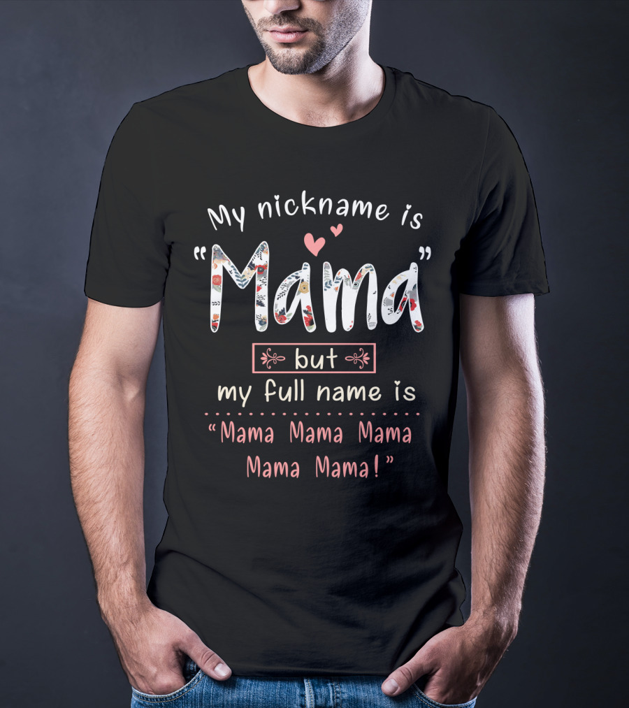 My Nickname Is Mama But My Full Name Is Mama Mama Mama Mama Mama T-Shirt