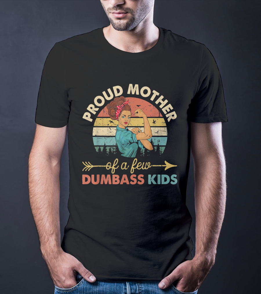 Proud Mother Of A Few Dumbass Kids Rosie The Riveter T-Shirt