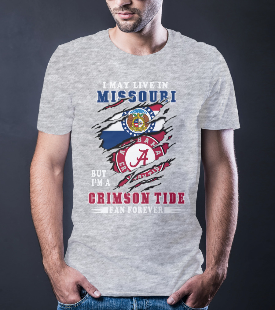 I May Live In Missouri But I'm A Bama Crimson Tide Fan Forever T-Shirt