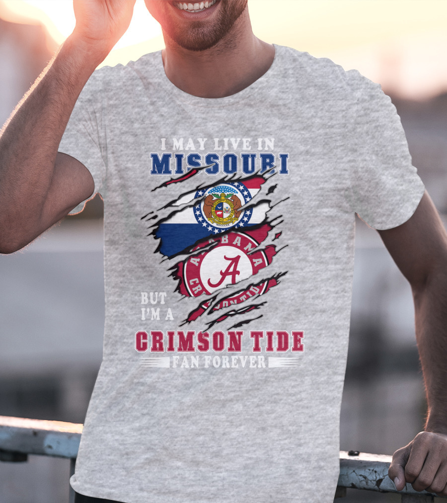 I May Live In Missouri But I'm A Bama Crimson Tide Fan Forever T-Shirt