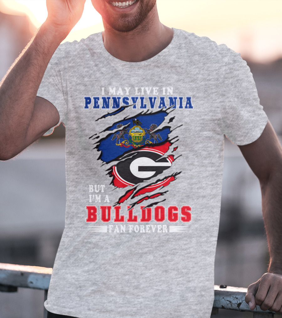 I May Live In Pennsylvania But I'm A Bulldogs Fan Forever T-Shirt