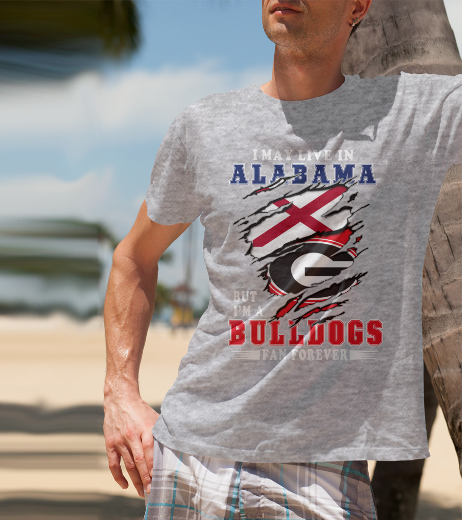 I May Live In Alabama But I'm A Bulldogs Fan Forever T-Shirt
