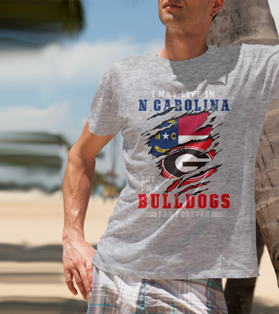 I May Live In N. Carolina But I'm A Bulldogs Fan Forever T-Shirt