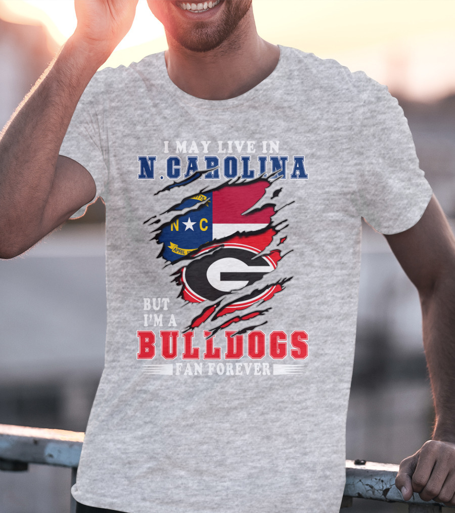 I May Live In N. Carolina But I'm A Bulldogs Fan Forever T-Shirt