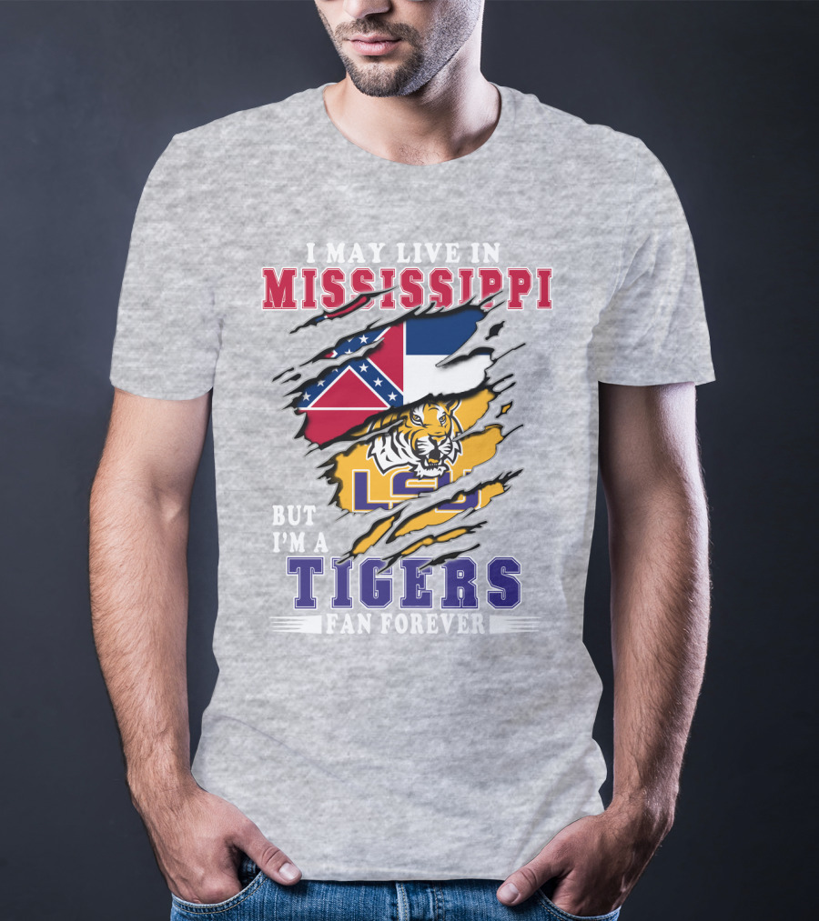 I May Live In Mississippi But I'm A Lsu Tigers Fan Forever T-Shirt
