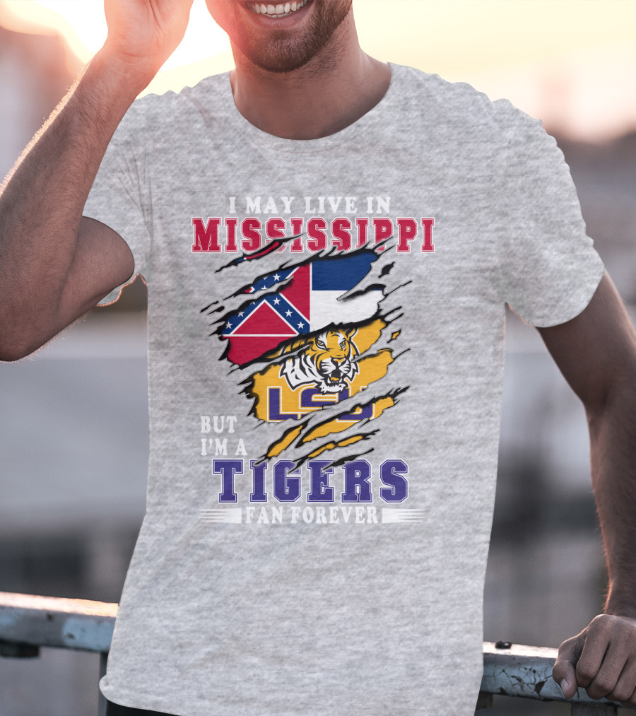 I May Live In Mississippi But I'm A Lsu Tigers Fan Forever T-Shirt