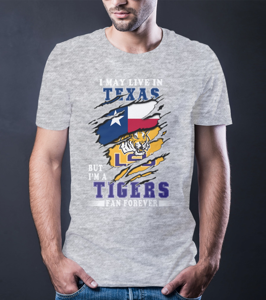 I May Live In Texas But I'm A Lsu Tigers Fan Forever T-Shirt