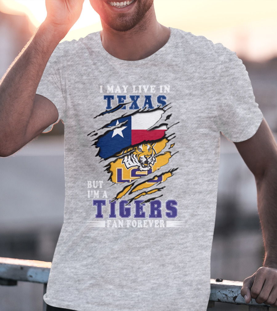 I May Live In Texas But I'm A Lsu Tigers Fan Forever T-Shirt