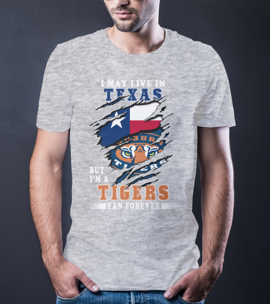 I May Live In Texas But I'm A Auburn Tigers Fan Forever T-Shirt