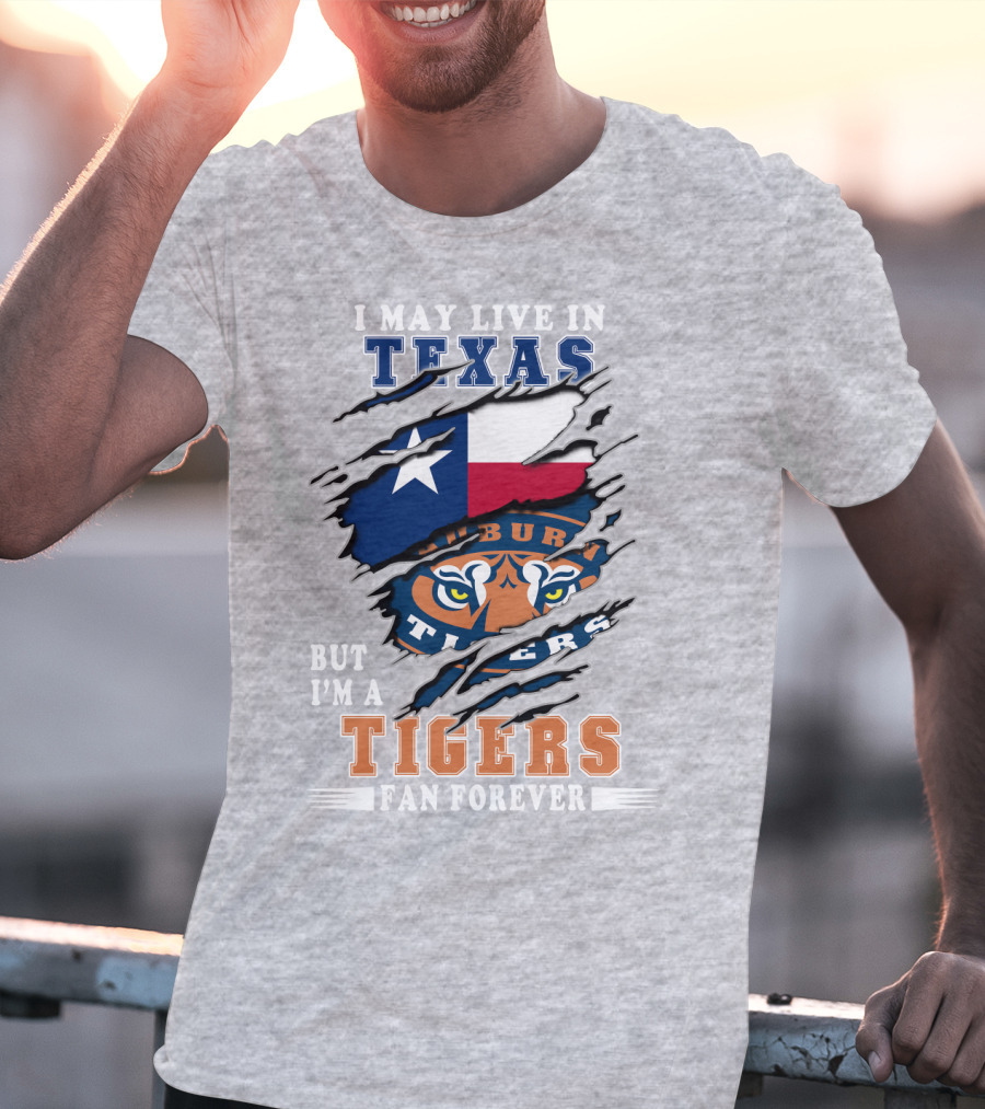 I May Live In Texas But I'm A Auburn Tigers Fan Forever T-Shirt