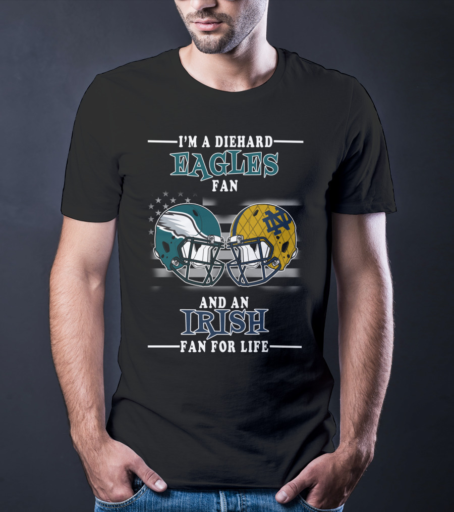 I'm A Diehard Eagles Fan And An Irish Fan For Life T-Shirt