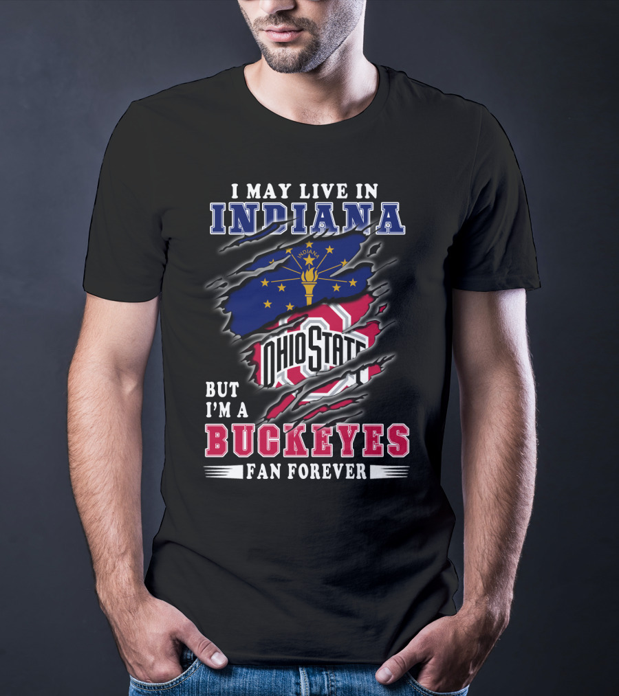 I May Live In Indiana But I'm A Ohio State Buckeyes Fan Forever T-Shirt