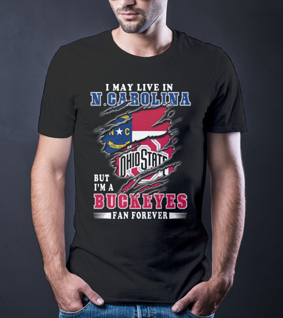 I May Live In N. Carolina But I'm A Buckeyes Fan Forever Ohio State T-Shirt