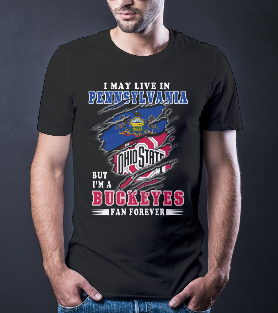 I May Live In Pennsylvania But I'm A Buckeyes Fan Forever Ohio State T-Shirt