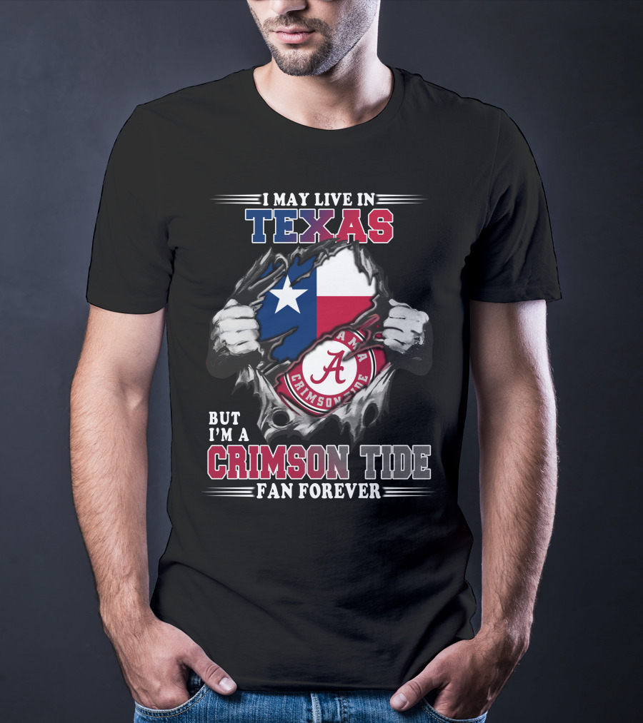 I May Live In Texas But I'm A Crimson Tide Fan Forever T-Shirt