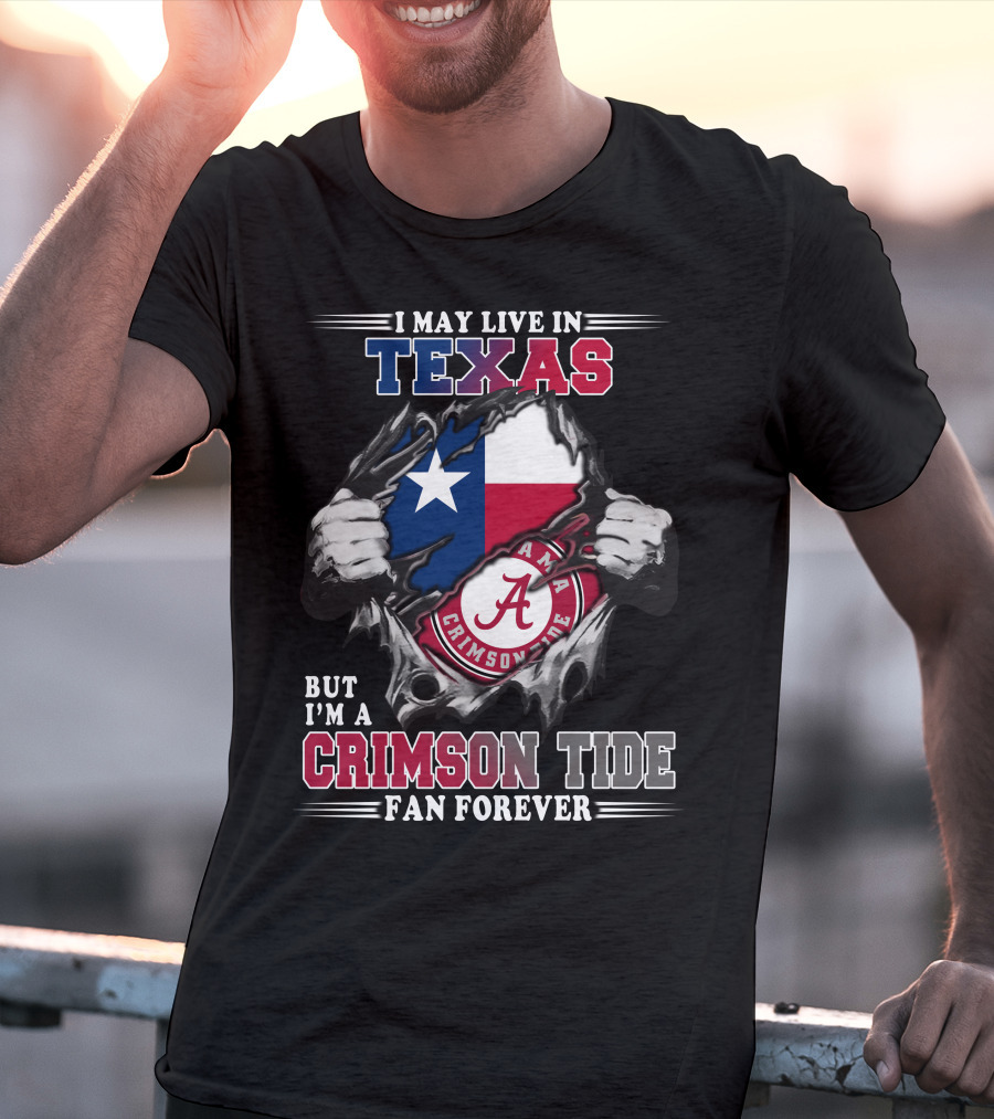 I May Live In Texas But I'm A Crimson Tide Fan Forever T-Shirt