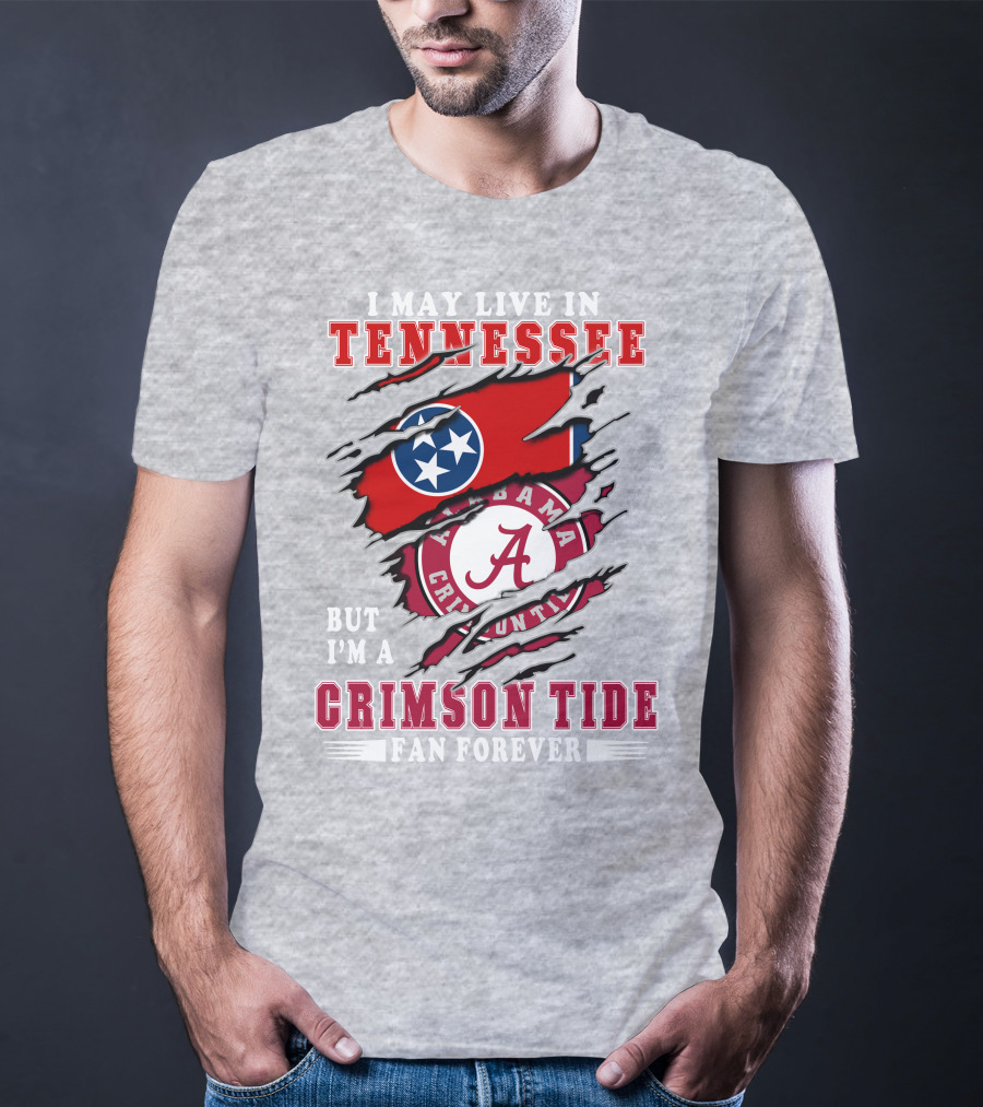 I May Live In Tennessee But I'm A Crimson Tide Fan Forever T-Shirt