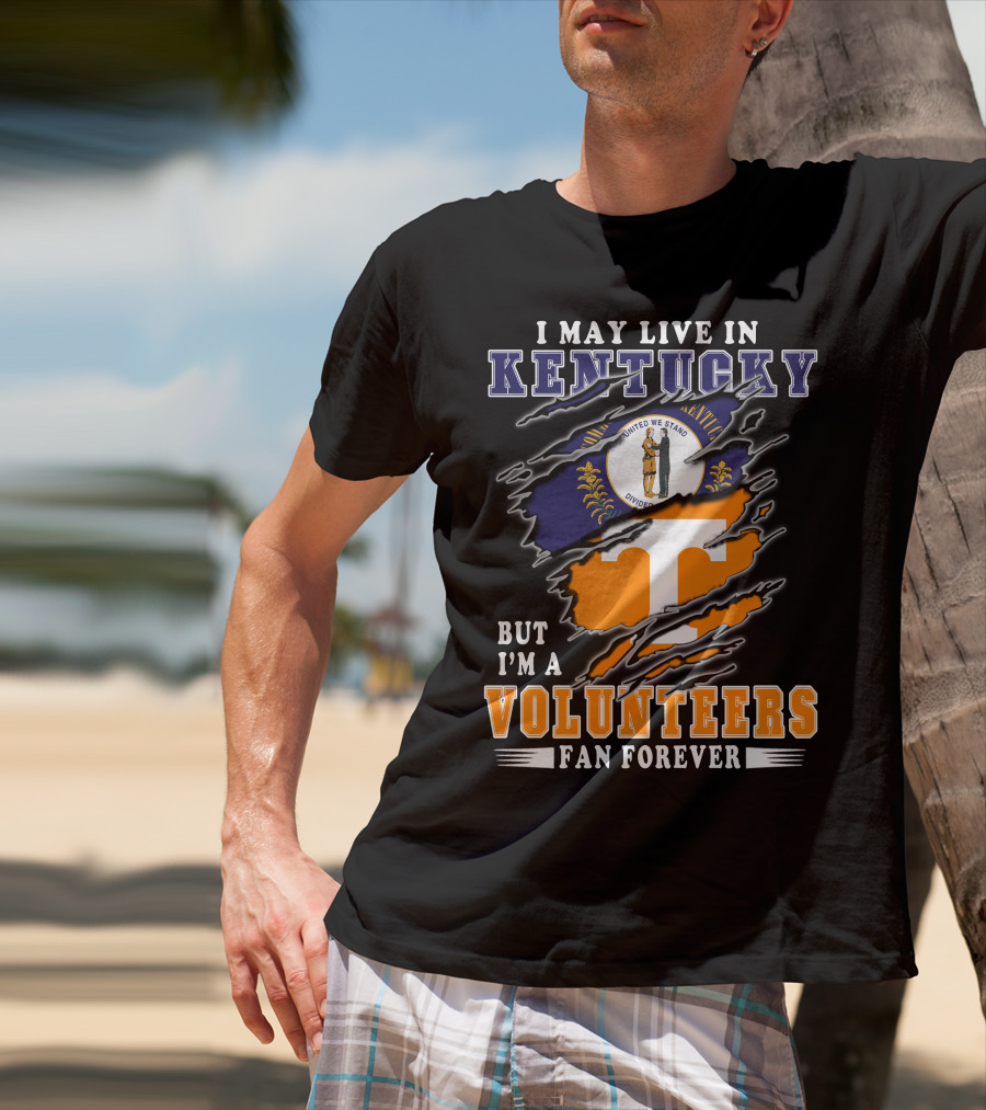 I May Live In Kentucky But I'm A Volunteers Fan Forever T-Shirt