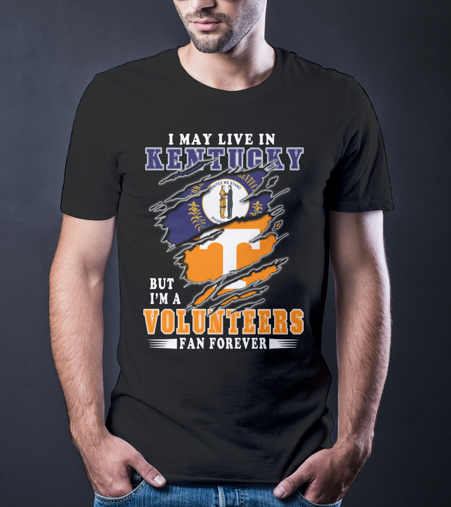 I May Live In Kentucky But I'm A Volunteers Fan Forever T-Shirt
