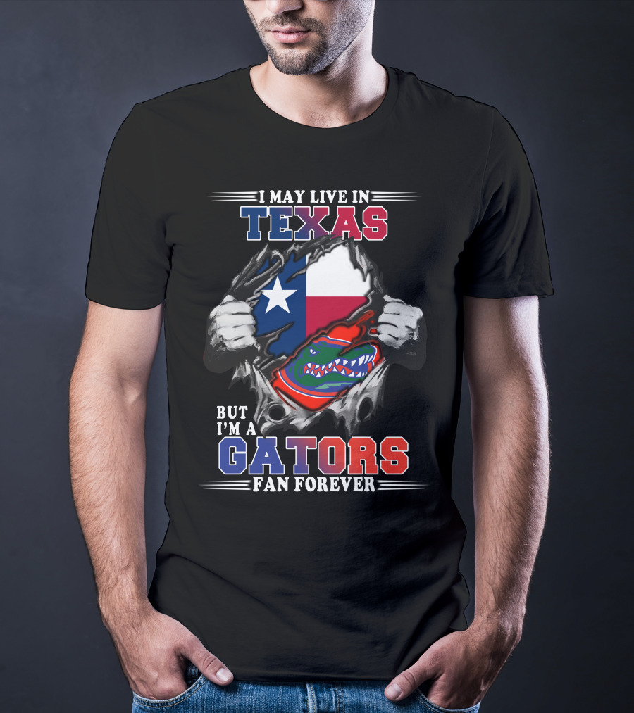 I May Live In Texas But I'm A Gators Fan Forever T-Shirt