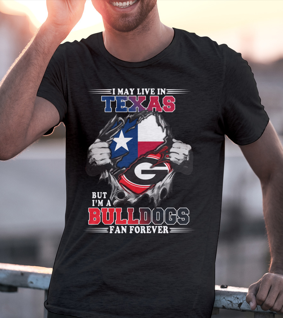 I May Live In Texas But I'm A Bulldogs Fan Forever T-Shirt