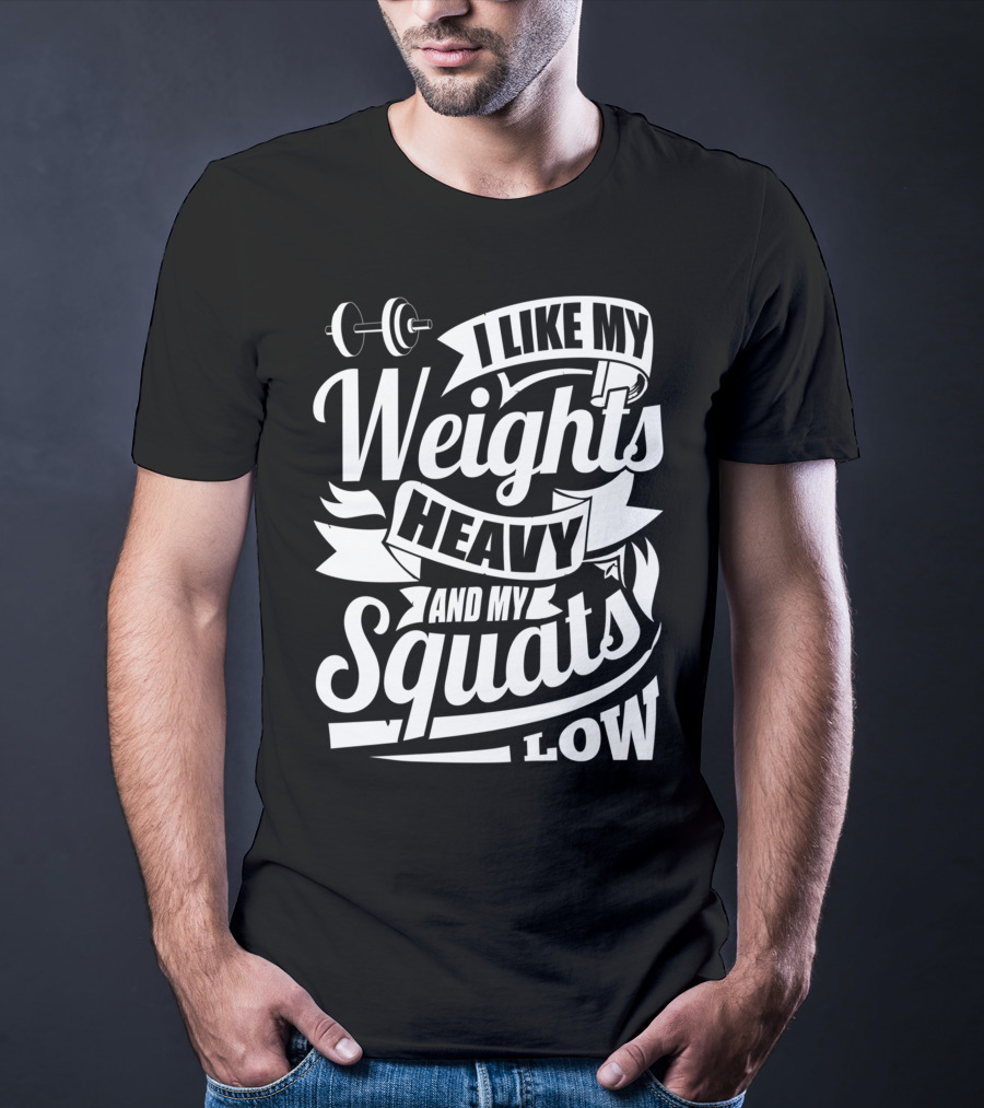 I Like My Weights Heavy And My Squats Low Gym Fitness Motivation T-Shirt