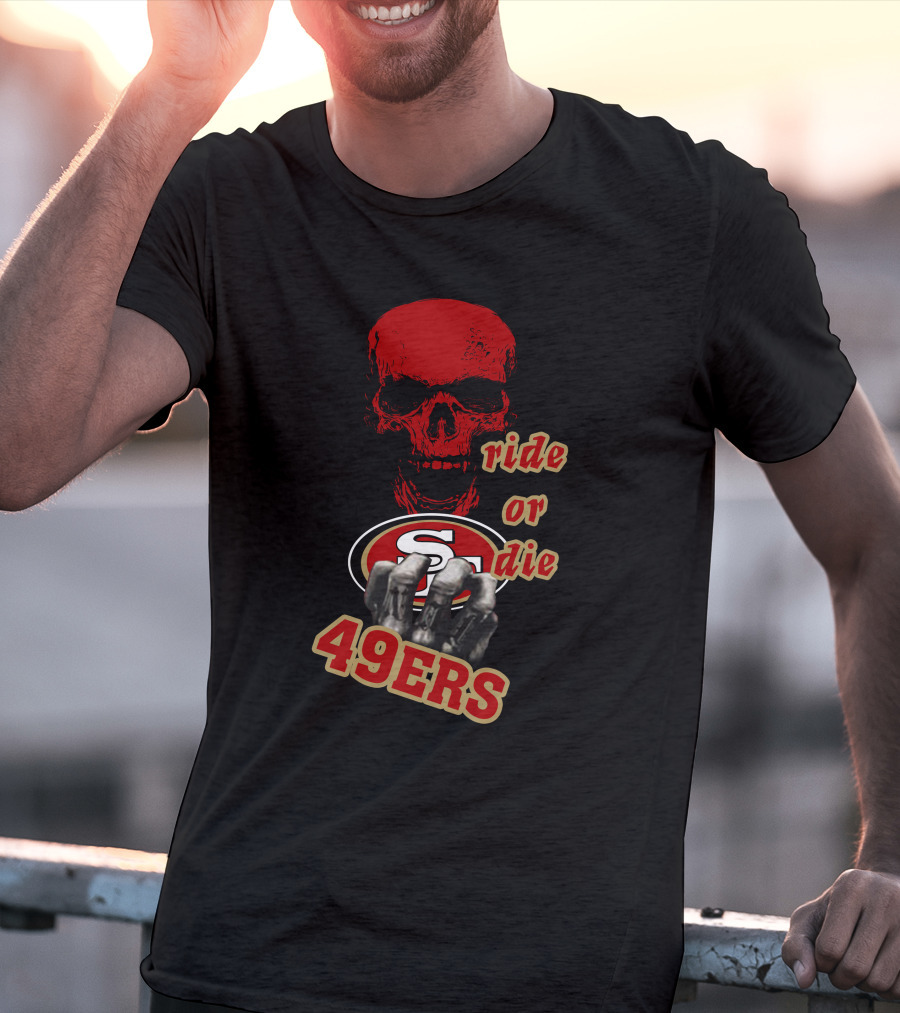 San Francisco 49ers Ride Or Die 49ers Skull And Hands Fan Gear T-Shirt