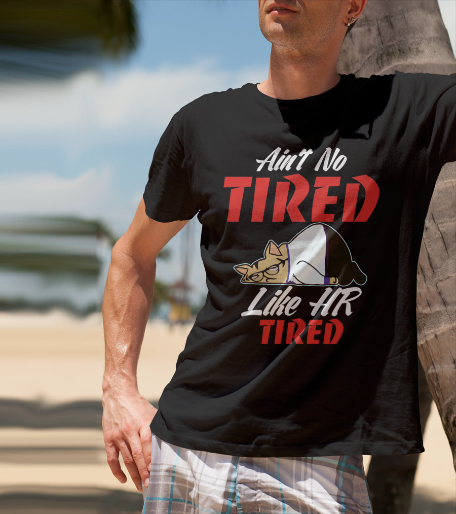 Ain't No Tired Like HR Tired Cat Cartoon Humor T-Shirt