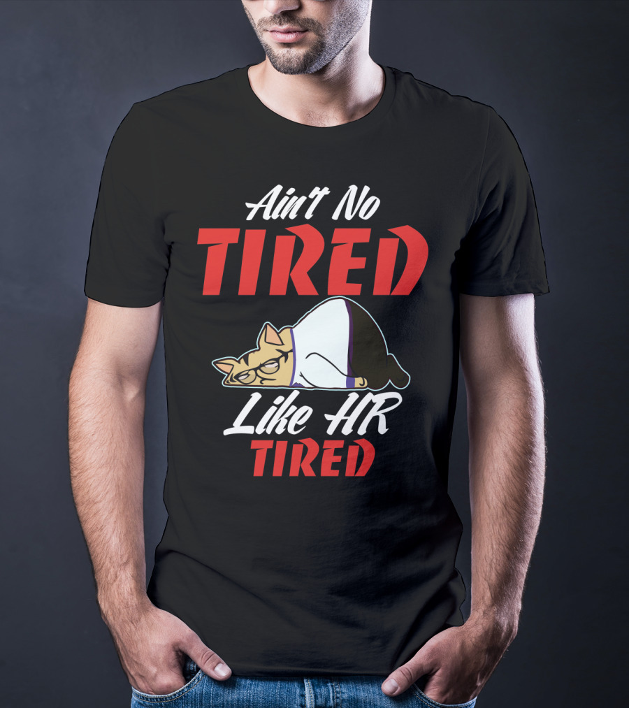 Ain't No Tired Like HR Tired Cat Cartoon Humor T-Shirt