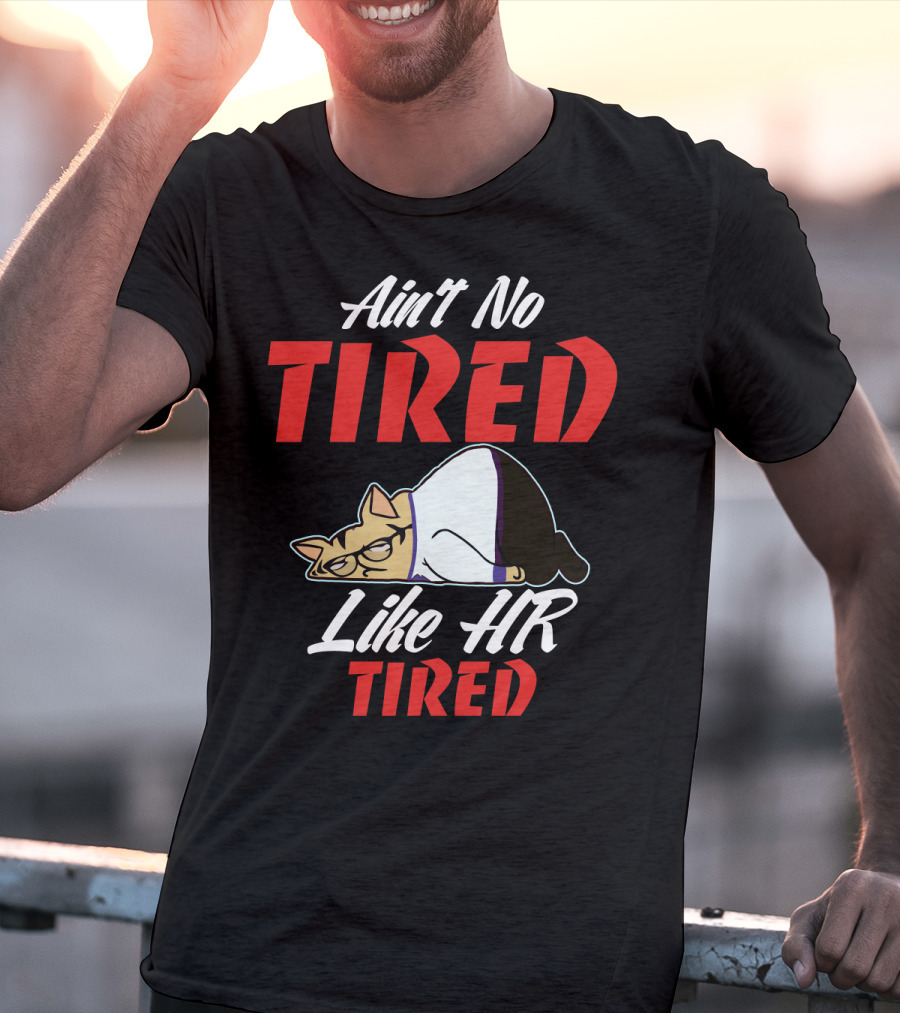 Ain't No Tired Like HR Tired Cat Cartoon Humor T-Shirt