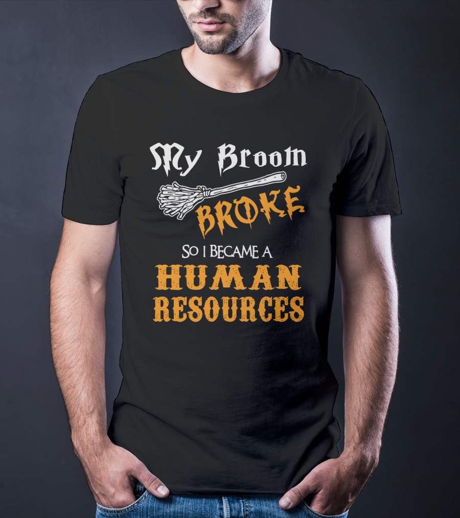 My Broom Broke So I Became A Human Resources Halloween T-Shirt