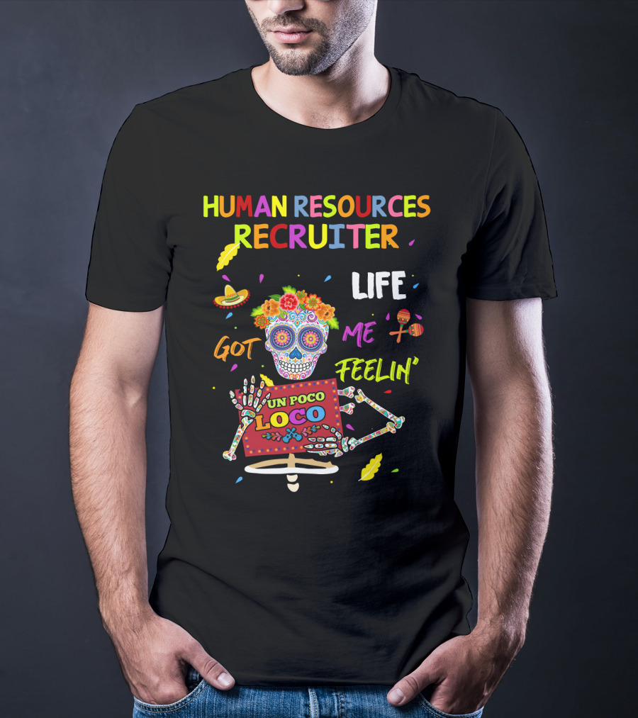 Human Resources Recruiter Life Got Me Feelin' Un Poco Loco Sugar Skull Fiesta Elements T-Shirt