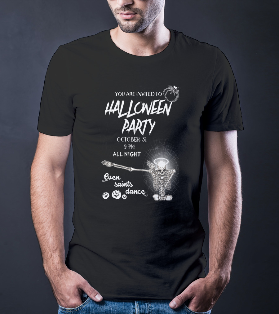 You Are Invited To Halloween Party October 31 9 PM All Night Even Saints Dance Skeleton Giant Spider T-Shirt