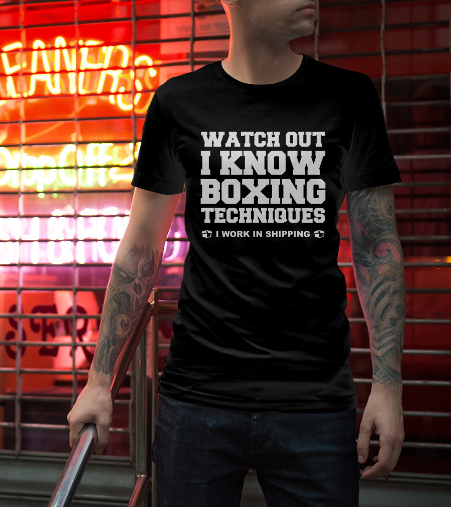 Watch Out I Know Boxing Techniques I Work In Shipping T-Shirt