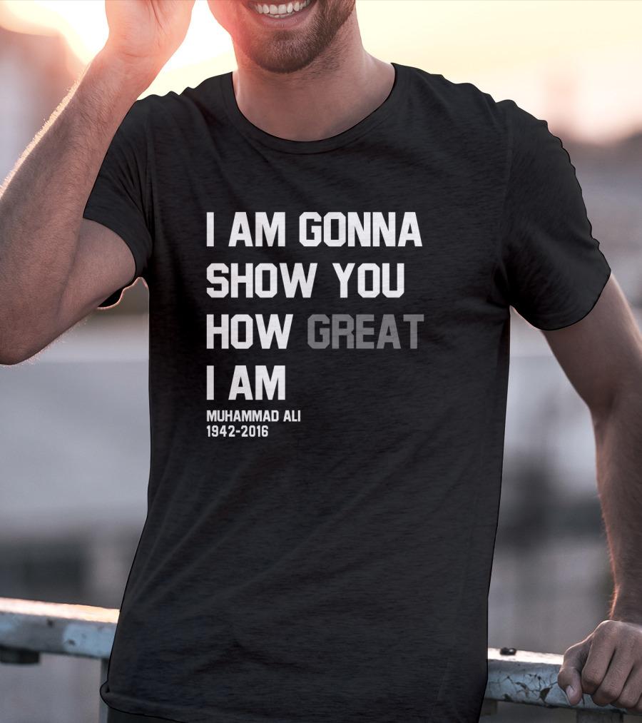I Am Gonna Show You How Great I Am Muhammad Ali 1942-2016 T-Shirt