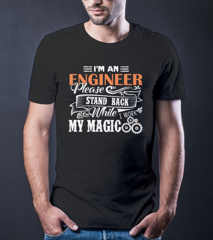I'm An Engineer Please Stand Back While I Work My Magic T-Shirt