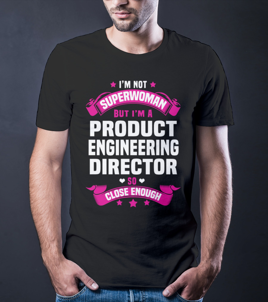 I'm Not Superwoman But I'm A Product Engineering Director So Close Enough T-Shirt