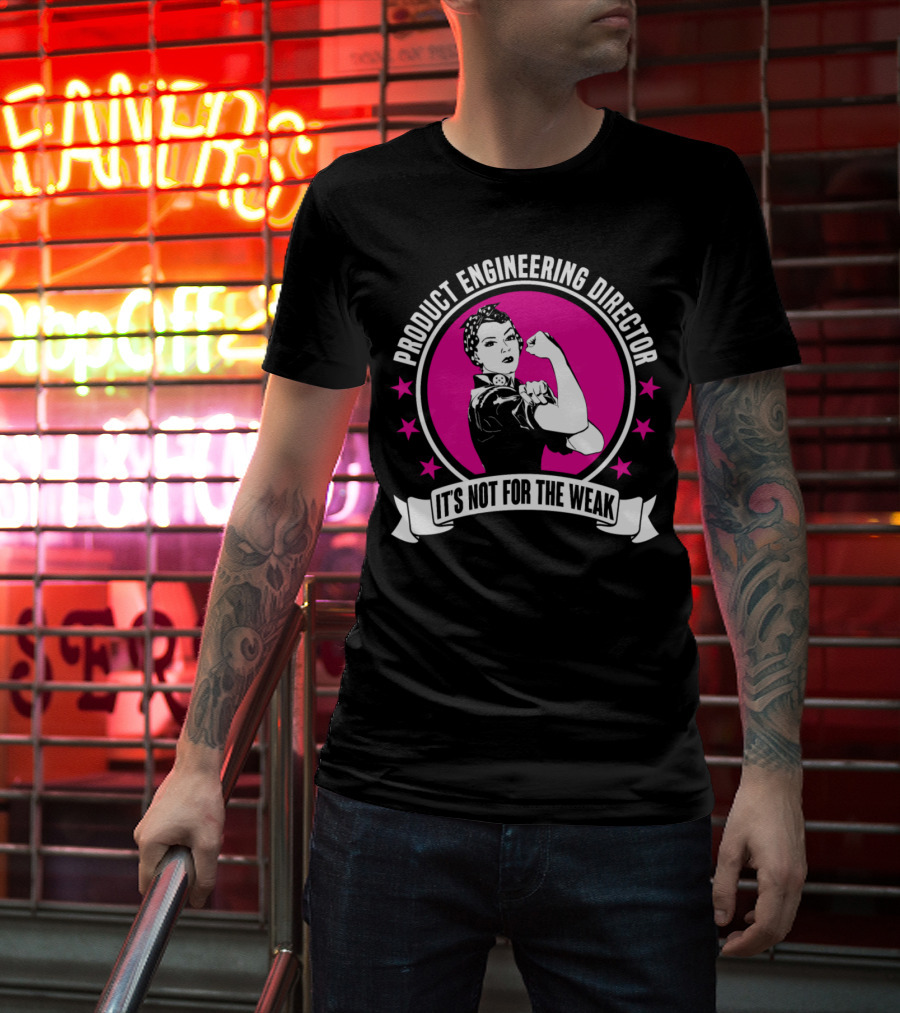 Product Engineering Director It's Not For The Weak Vintage Rosie The Riveter Style T-Shirt