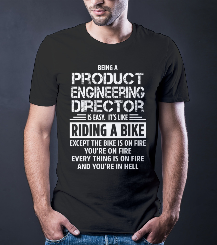 Being A Product Engineering Director Is Like Riding A Bike Everything Is On Fire And You’re In Hell T-Shirt