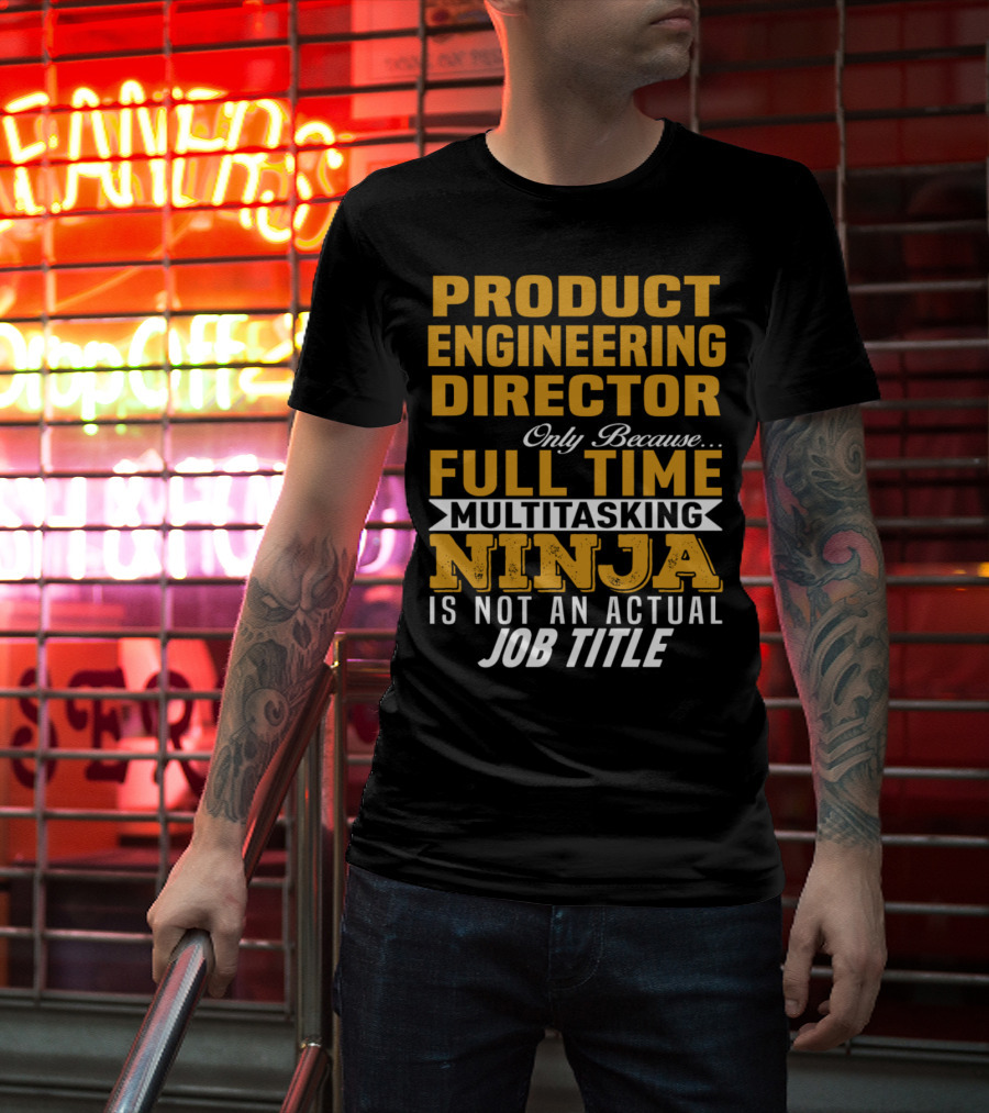 Product Engineering Director Full Time Multitasking Ninja Job Title T-Shirt