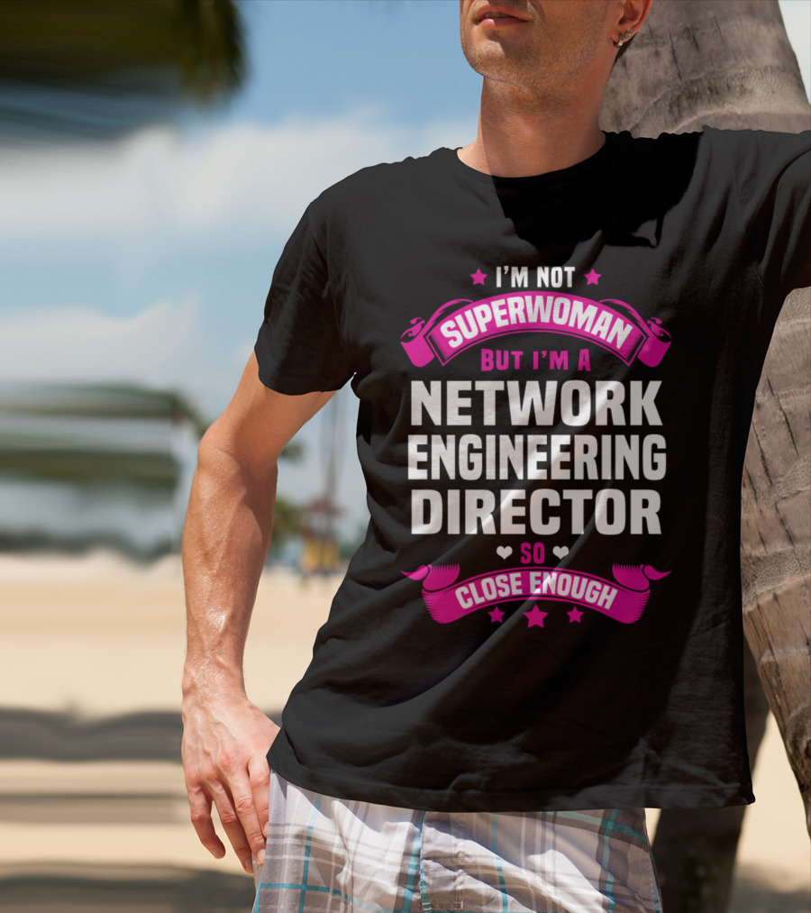 I'm Not Superwoman But I'm A Network Engineering Director So Close Enough T-Shirt