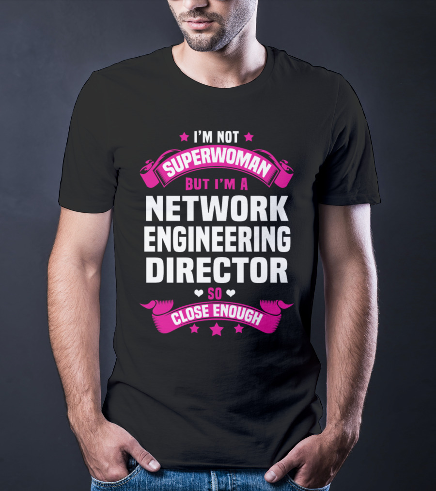 I'm Not Superwoman But I'm A Network Engineering Director So Close Enough T-Shirt